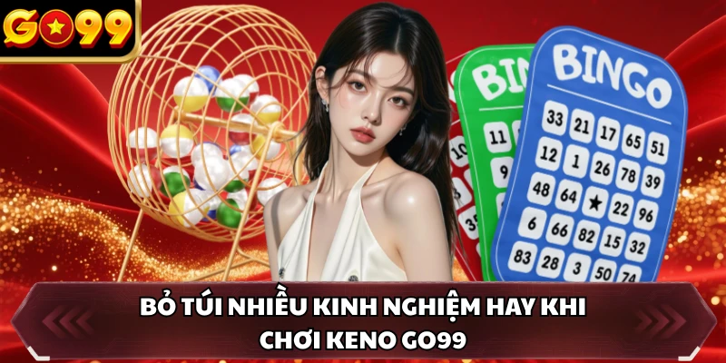 Keno GO99 - Khám Phá Trò Chơi Xổ Số Hiện Đại Hàng Đầu 4 Bỏ túi nhiều kinh nghiệm hay khi chơi Keno GO99