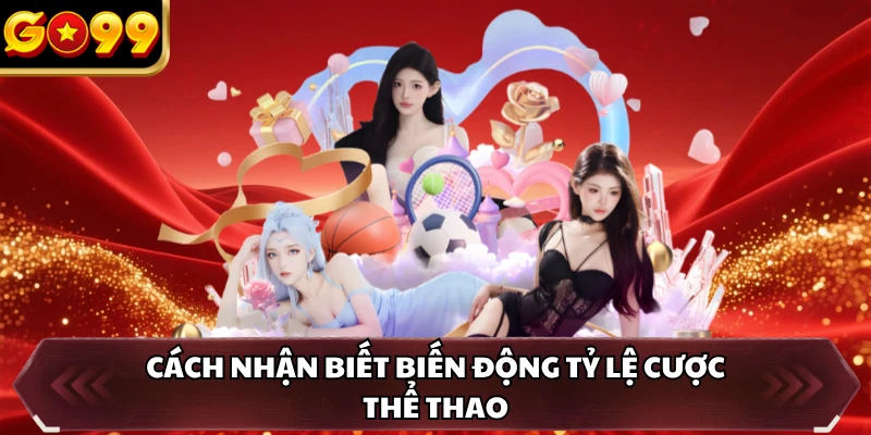 Kèo Thơm - Định Nghĩa Khái Niệm Và Cách Lựa Chọn Tối Ưu 2 Cách nhận biết biến động tỷ lệ cược thể thao