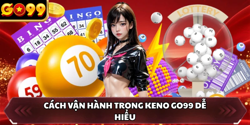 Keno GO99 - Khám Phá Trò Chơi Xổ Số Hiện Đại Hàng Đầu 3 Cách vận hành trong Keno GO99 dễ hiểu