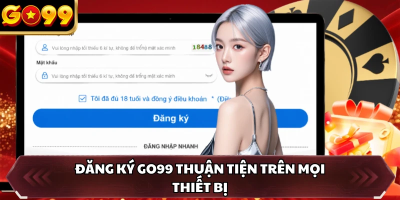 Đăng Ký GO99 1 Đăng ký GO99 thuận tiện trên mọi thiết bị