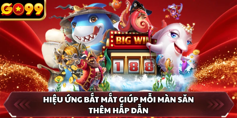 Bắn Cá Long Vương GO99 - Săn Cá Hiếm Để Nhận Thưởng Đậm Tay 1 Hiệu ứng bắt mắt giúp mỗi màn săn thêm hấp dẫn