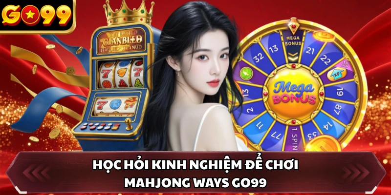 Mahjong Ways GO99 - Game Mạt Chược Cuốn Hút Hàng Đầu 4 Học hỏi kinh nghiệm để chơi Mahjong Ways GO99