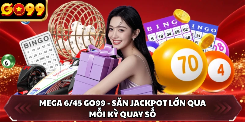 Mega 6/45 GO99 - Săn Jackpot Lớn Qua Mỗi Kỳ Quay Số 1 Mega 6/45 GO99 - Săn Jackpot Lớn Qua Mỗi Kỳ Quay Số