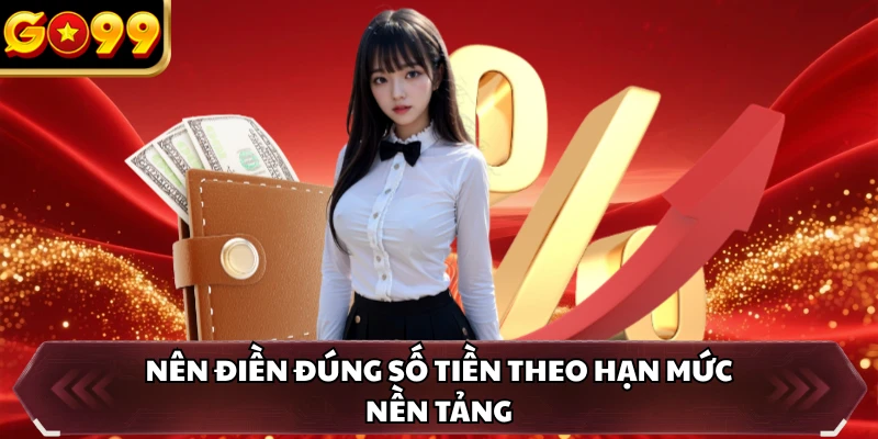 Nạp Tiền GO99 5 Nên điền đúng số tiền theo hạn mức nền tảng