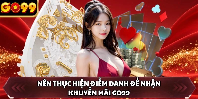 Khuyến Mãi GO99 2 Nên thực hiện điểm danh để nhận khuyến mãi GO99