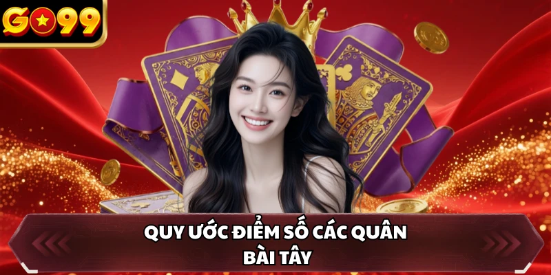 Baccarat GO99 - Luật Chơi Chi Tiết Và Hiệu Quả Mỗi Ván 3 Quy ước điểm số các quân bài tây