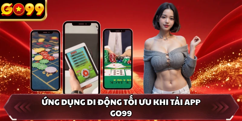 Tải App GO99 1 Ứng dụng di động tối ưu khi tải app GO99